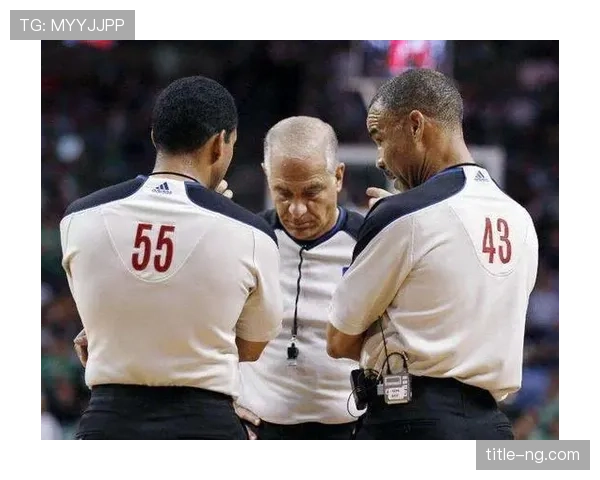NBA裁判如何判定裁判协商判罚流程?关键环节与现场案例解析 NBA裁判如何判定裁判协商判罚流程?关键环节与现场案例解析
